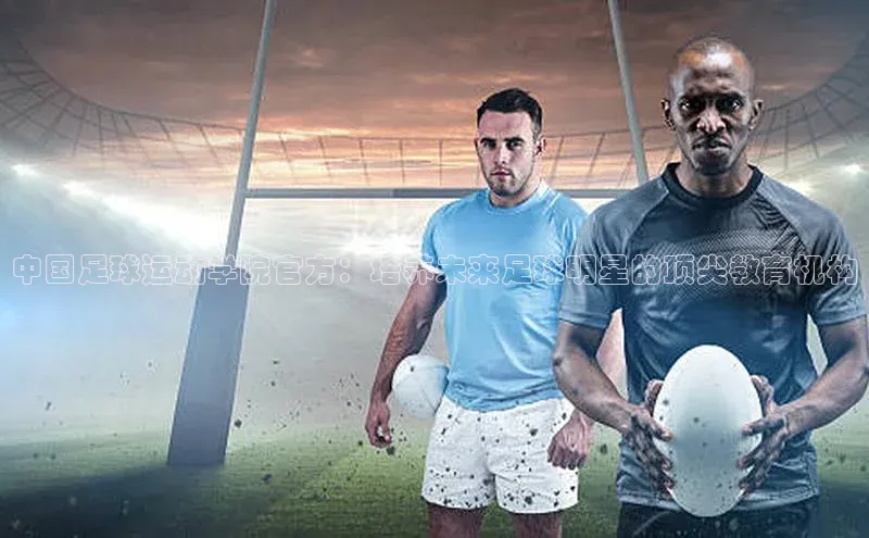 k1体育app登录平台在线百度游戏开放平台中国足球运动学院官方：培养未来足球明星的顶尖教育机构