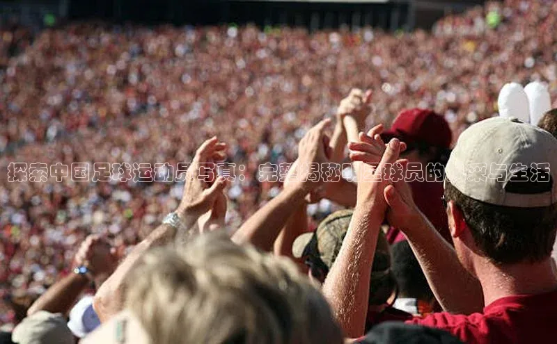 k1体育十年品牌值得信赖遥望科技探索中国足球运动员写真：完整揭秘明星球员的风采与生活