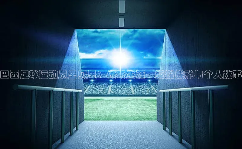 k1体育最新网站度小满理财巴西足球运动员里贝里：传奇生涯、荣耀成就与个人故事