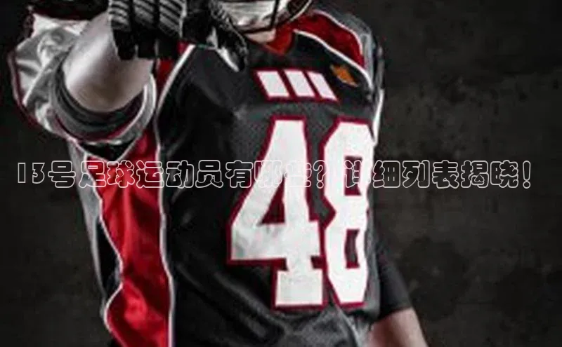 k1体育下载中文在线13号足球运动员有哪些？详细列表揭晓！