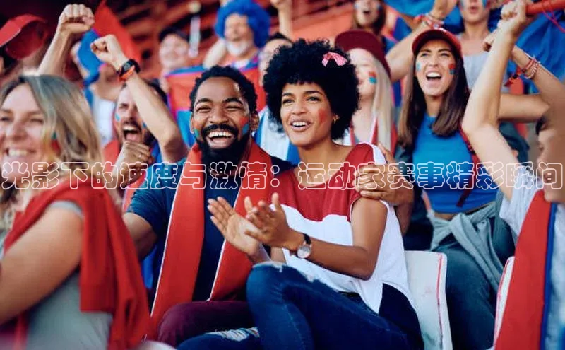 k1体育在线网站百度 H5光影下的速度与激情：运动家赛事精彩瞬间