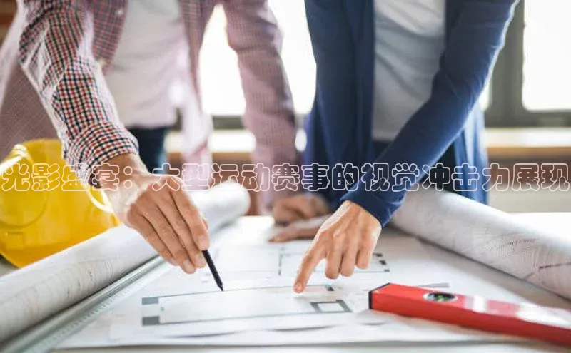 光影盛宴：大型运动赛事的视觉冲击力展现