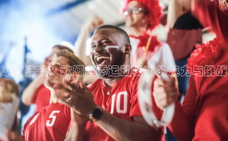 冰雪盛宴：欧洲冬季运动赛事的魅力与挑战