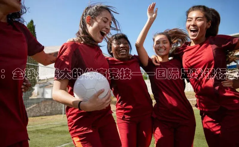 ：全球最盛大的体育竞技——国际足球锦标赛