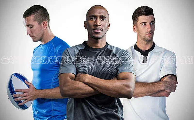 全球顶级运动赛事排行榜：顶尖选手与团队的荣耀时刻