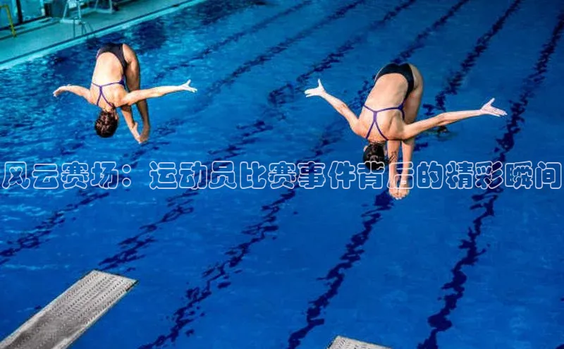 风云赛场：运动员比赛事件背后的精彩瞬间