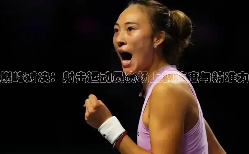 巅峰对决：射击运动员赛场上的速度与精准力