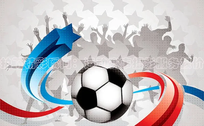 拍下精彩瞬间：运动赛事摄影服务报价