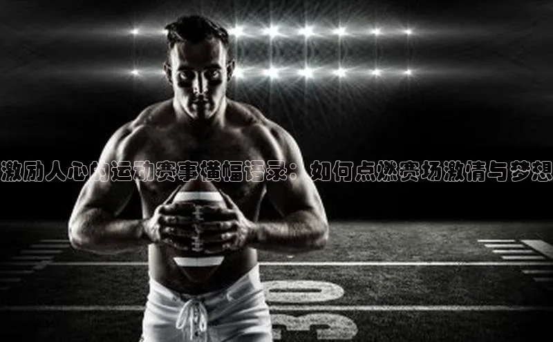 激励人心的运动赛事横幅语录：如何点燃赛场激情与梦想