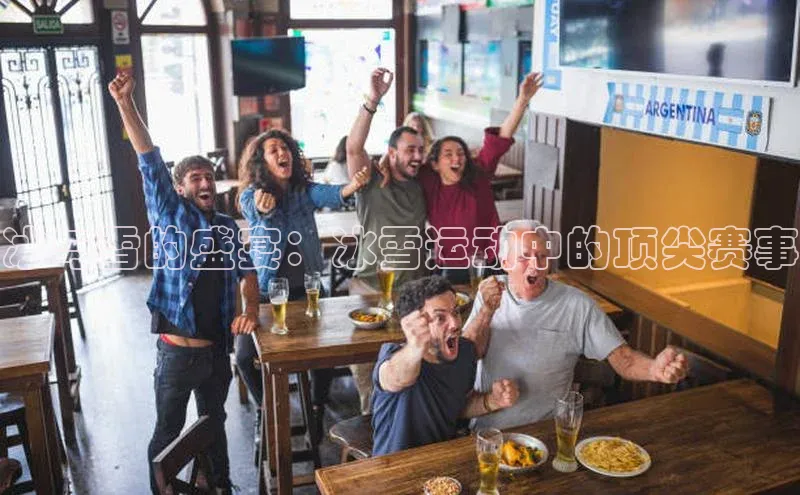 冰与雪的盛宴：冰雪运动中的顶尖赛事