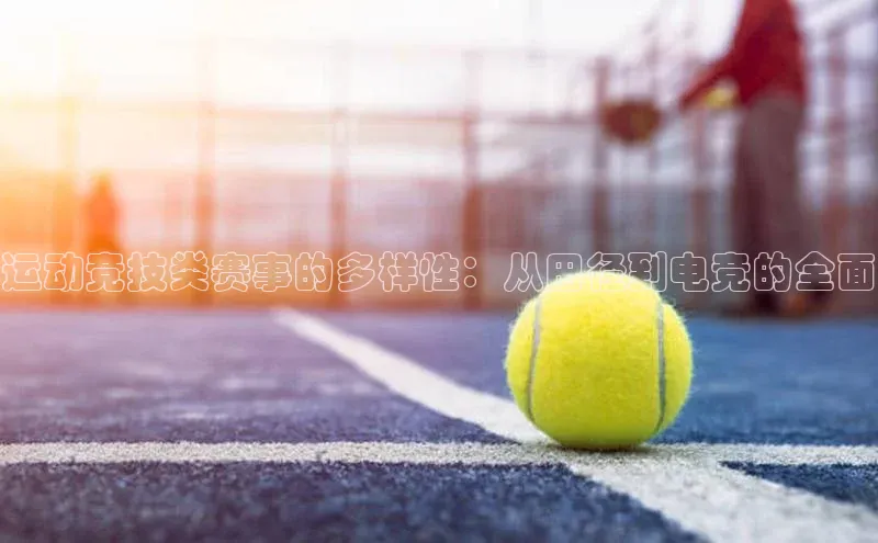 运动竞技类赛事的多样性：从田径到电竞的全面