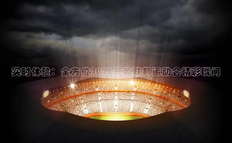 实时体验：全方位2023年英联邦运动会精彩瞬间