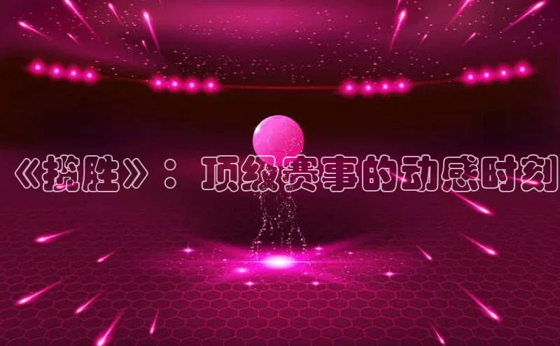 《揽胜》：顶级赛事的动感时刻