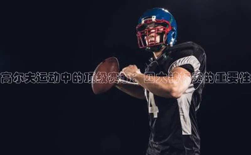 高尔夫运动中的顶级赛事：四大锦标赛的重要性