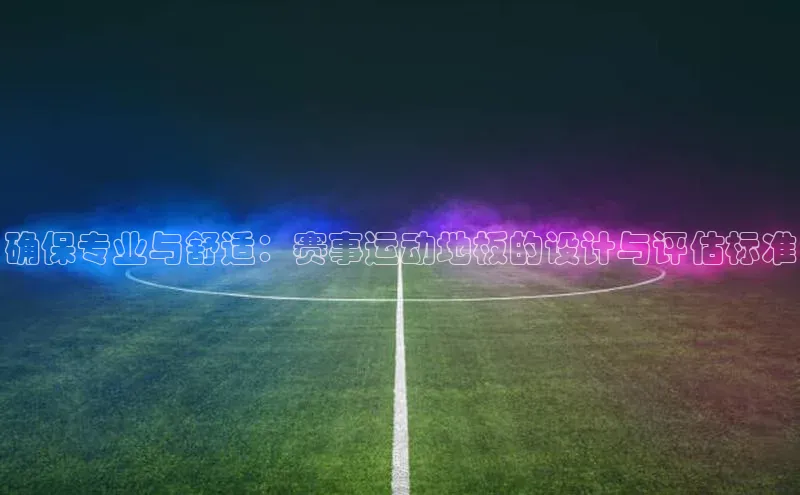 确保专业与舒适：赛事运动地板的设计与评估标准