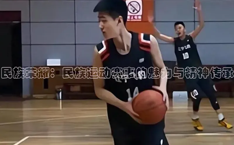 民族荣耀：民族运动赛事的魅力与精神传承